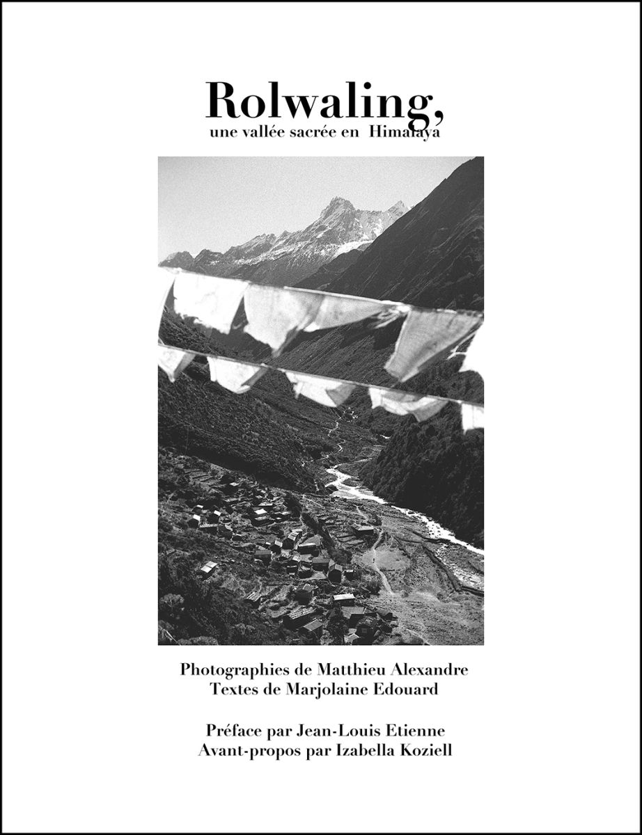 Rolwaling une vallée sacrée en Himalaya Photographies de Matthieu Alexandre  Textes de Marjolaine Edouard
